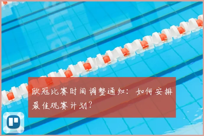 欧冠比赛时间调整通知:如何安排最佳观赛计划?