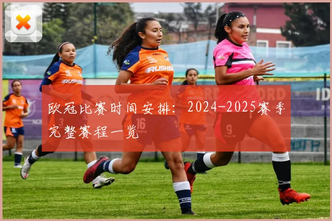 欧冠比赛时间安排:2024-2025赛季完整赛程一览