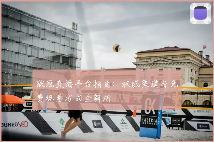 欧冠直播平台指南：权威渠道与免费观看方式全解析
