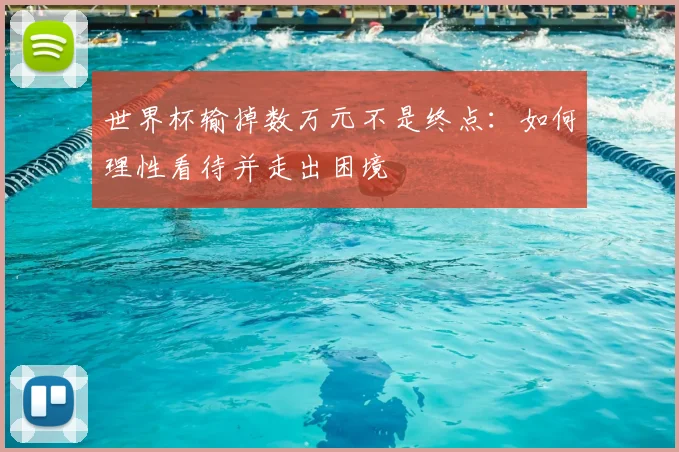世界杯输掉数万元不是终点:如何理性看待并走出困境