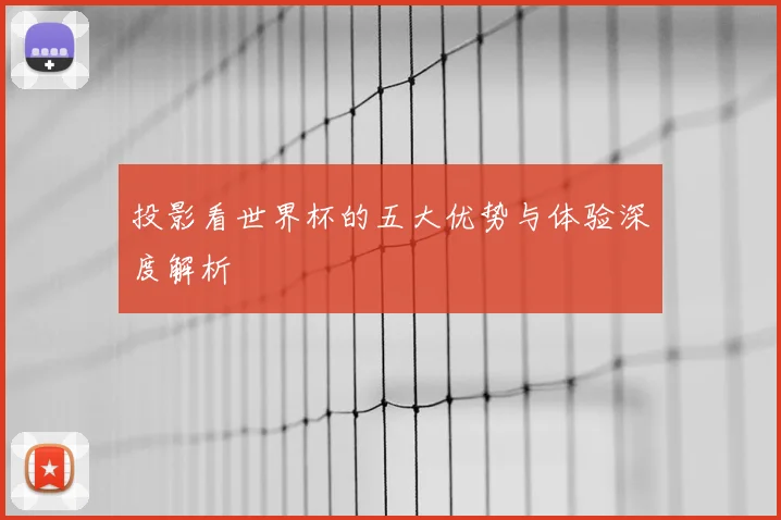 投影看世界杯的五大优势与体验深度解析