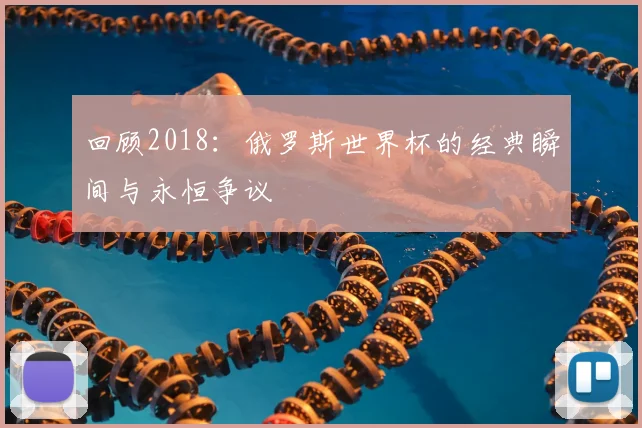 回顾2018：俄罗斯世界杯的经典瞬间与永恒争议