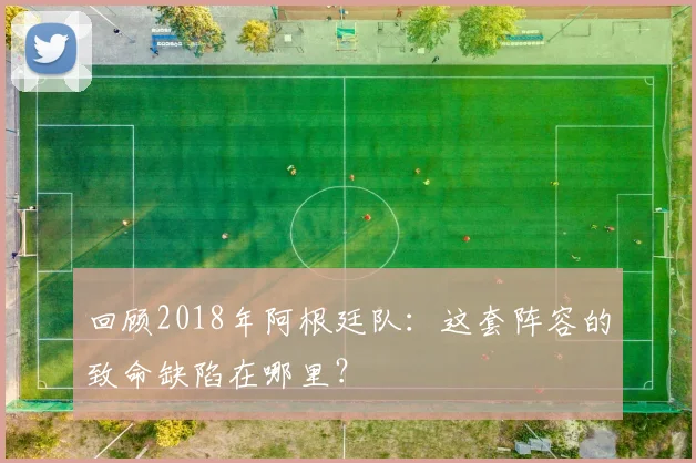 回顾2018年阿根廷队：这套阵容的致命缺陷在哪里？